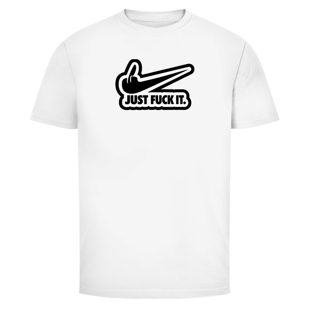 Just fuck it. | Unisex T-Shirt | BLACK & WHITE Edition