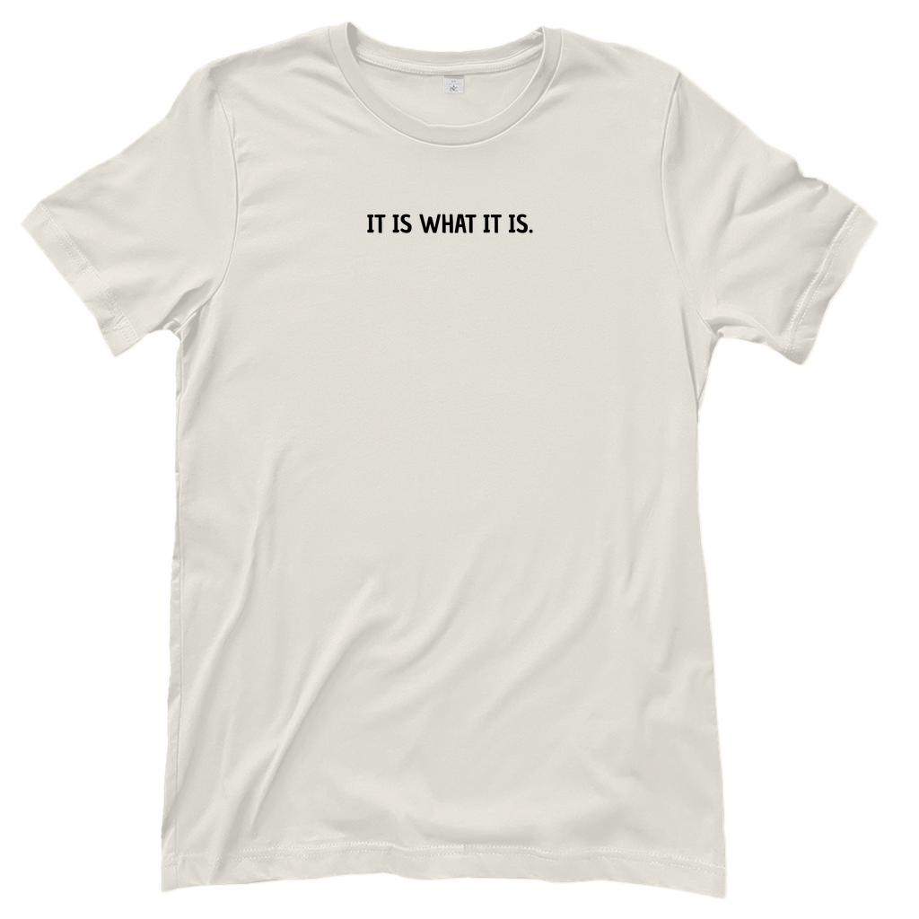 T-Shirt Frauen- IT IS WHAT IT IS.