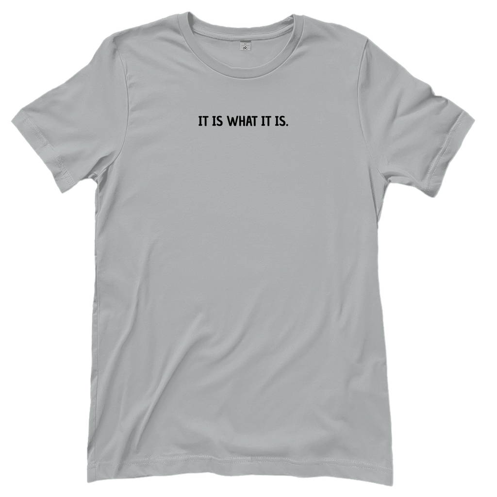 T-Shirt Frauen- IT IS WHAT IT IS.
