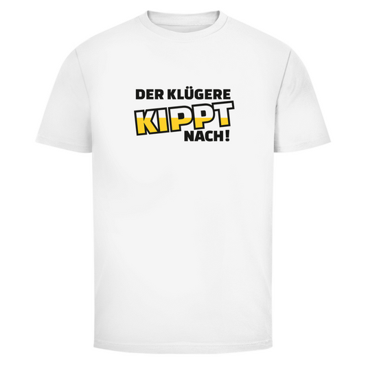 Der Klügere kippt nach! | Unisex T-Shirt