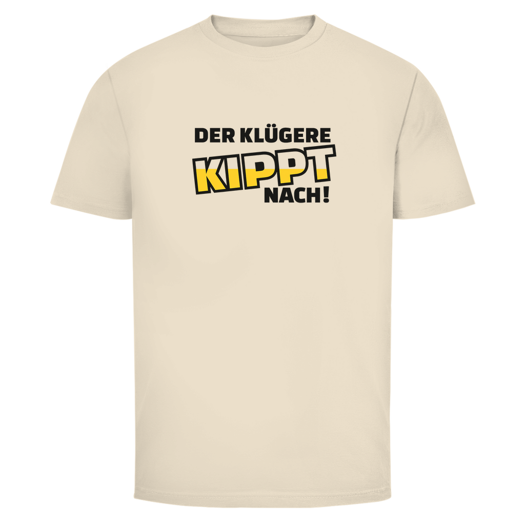 Der Klügere kippt nach! | Unisex T-Shirt