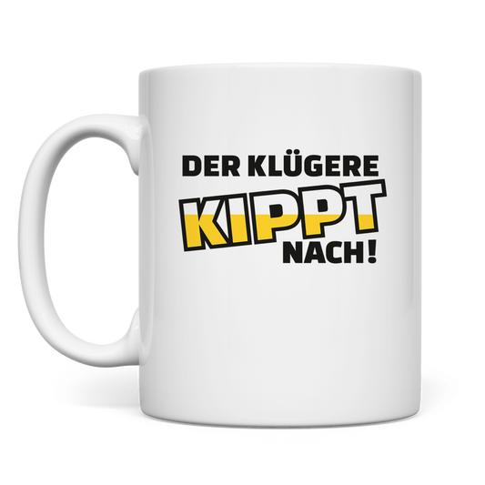 Der klügere kippt nach | Tasse