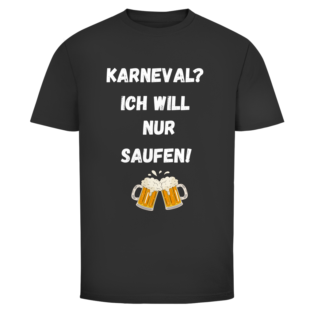 Karneval? Ich will nur saufen | Unsiex T-Shirt
