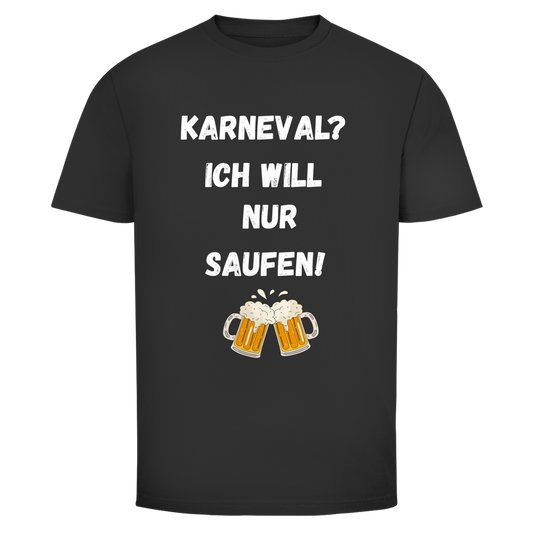 Karneval? Ich will nur saufen | Unsiex T-Shirt