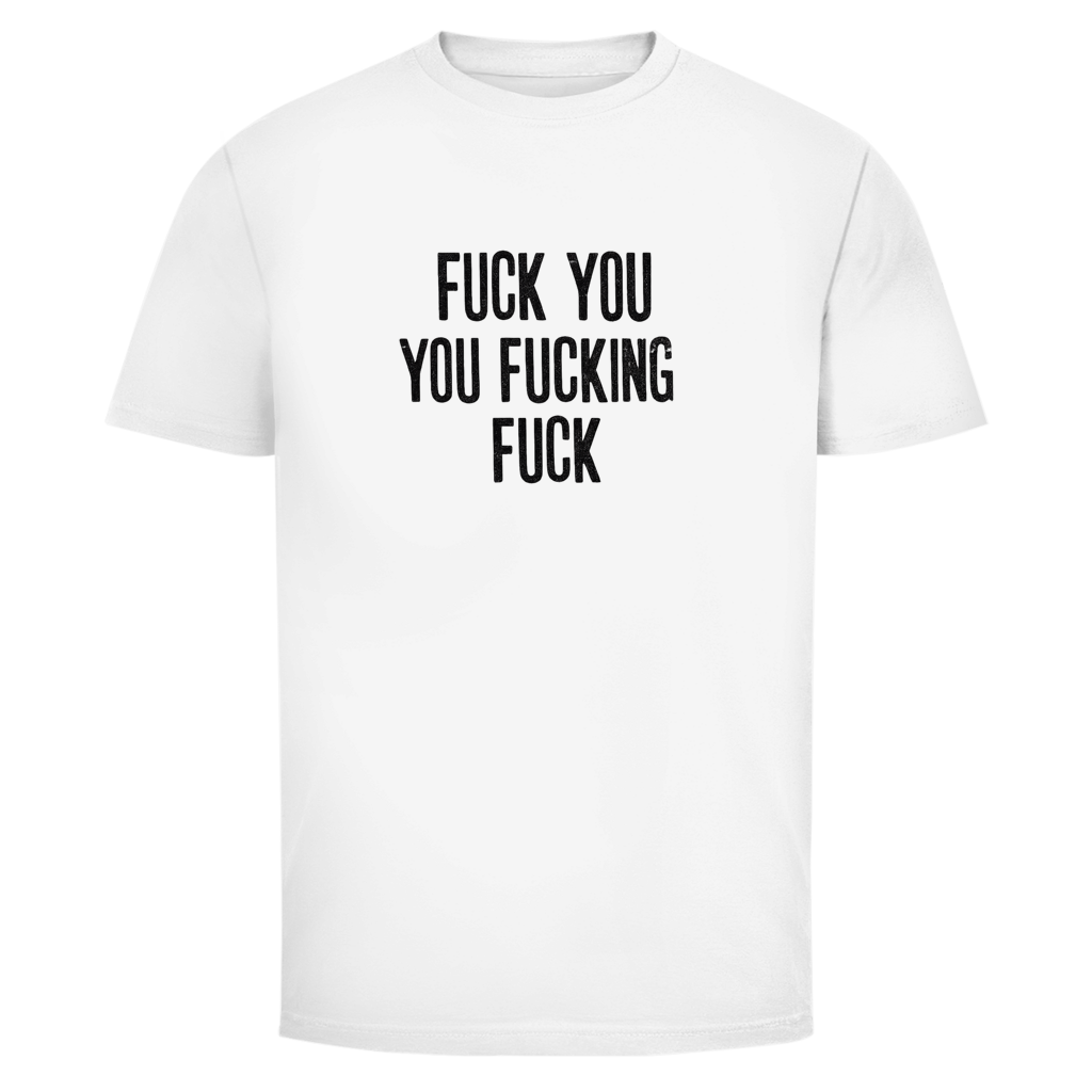 Fuck you you fucking fuck | Unisex T-Shirt
