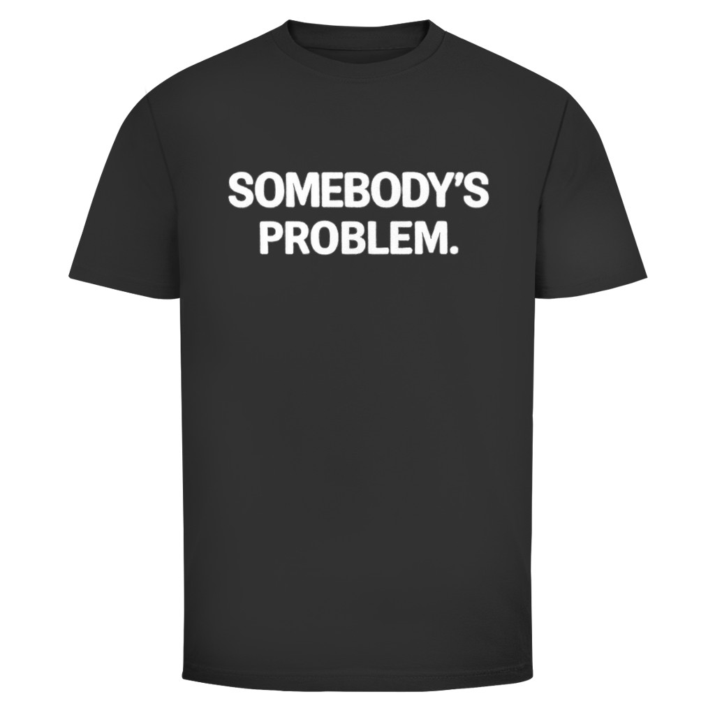 Somebody’s Problem | Unisex T-Shirt