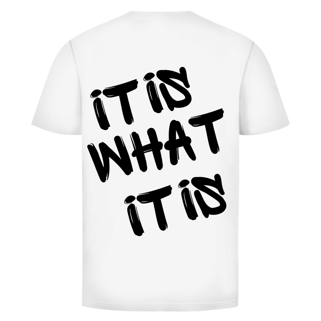 It is what it is Rückendruck | Unisex T-Shirt